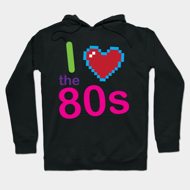 I Love The 80s Eighties Pop Culture Hoodie by Kyle O'Briant